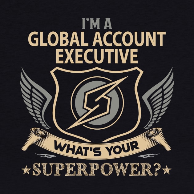 Global Account Executive T Shirt - Superpower Gift Item Tee by Cosimiaart